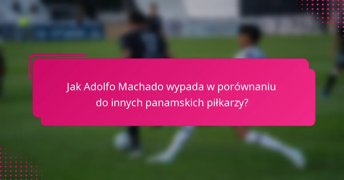 Jak Adolfo Machado wypada w porównaniu do innych panamskich piłkarzy?