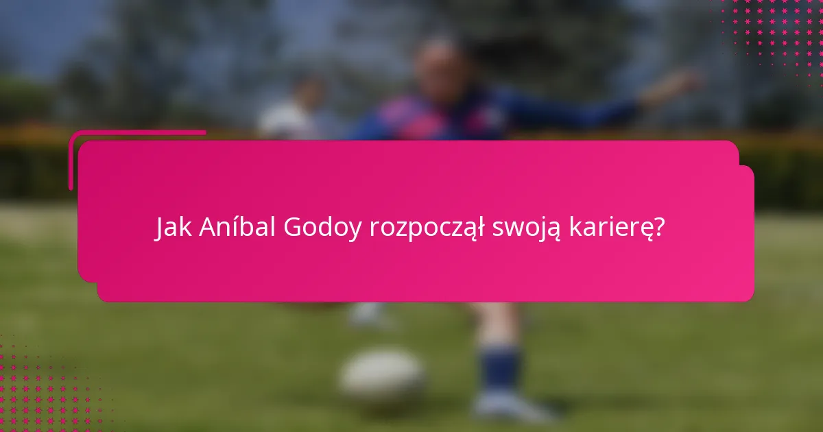 Jak Aníbal Godoy rozpoczął swoją karierę?