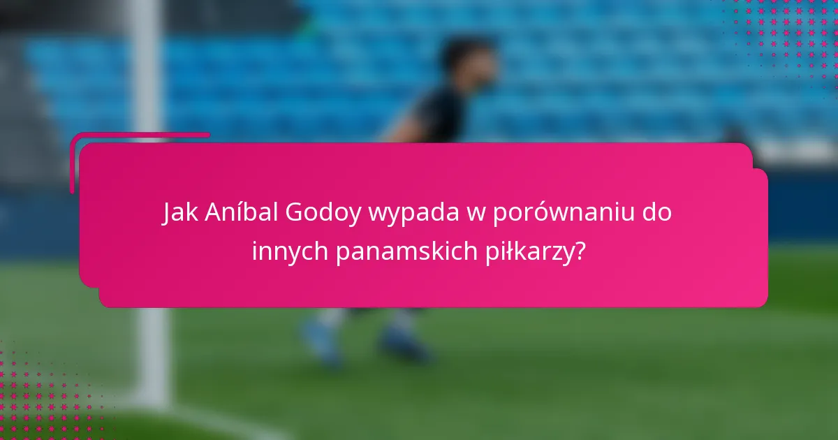 Jak Aníbal Godoy wypada w porównaniu do innych panamskich piłkarzy?