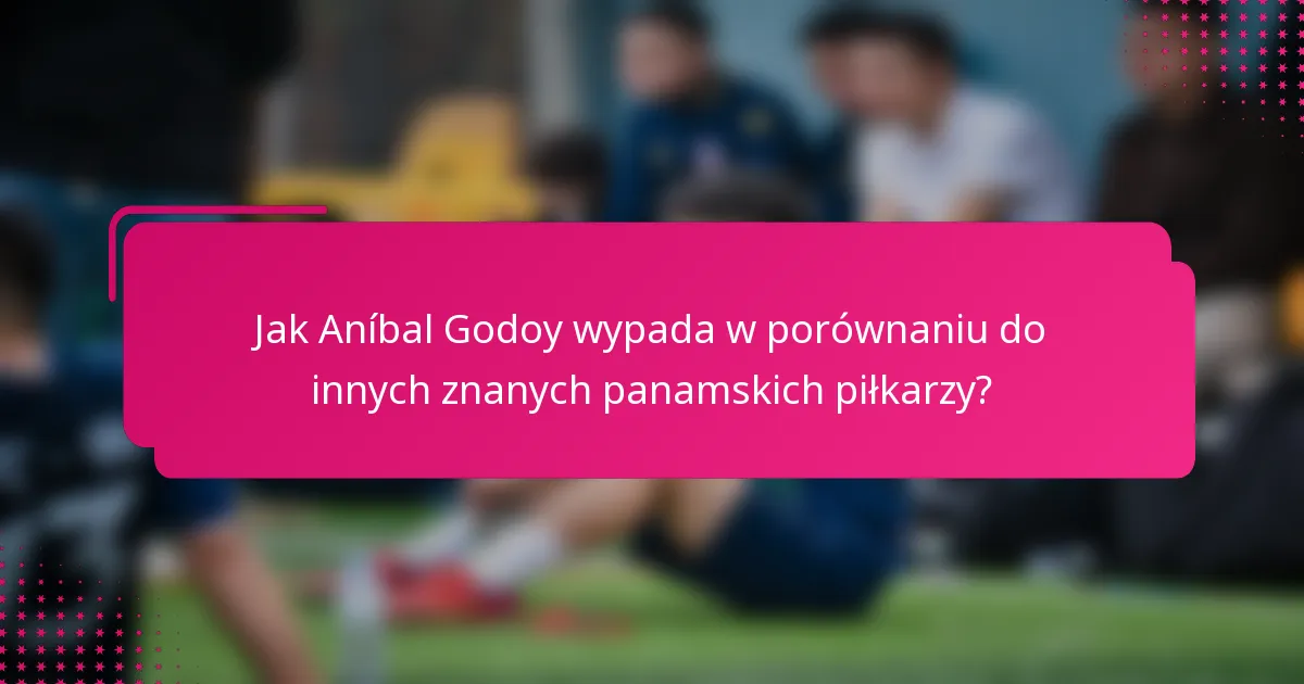 Jak Aníbal Godoy wypada w porównaniu do innych znanych panamskich piłkarzy?