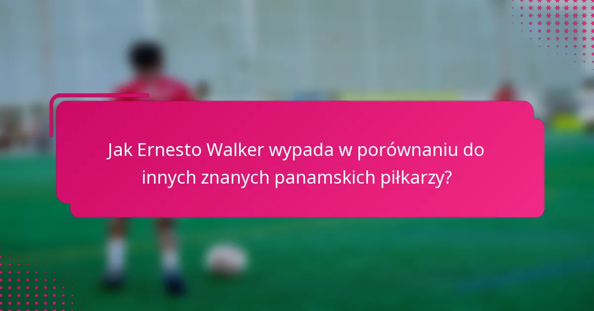 Jak Ernesto Walker wypada w porównaniu do innych znanych panamskich piłkarzy?