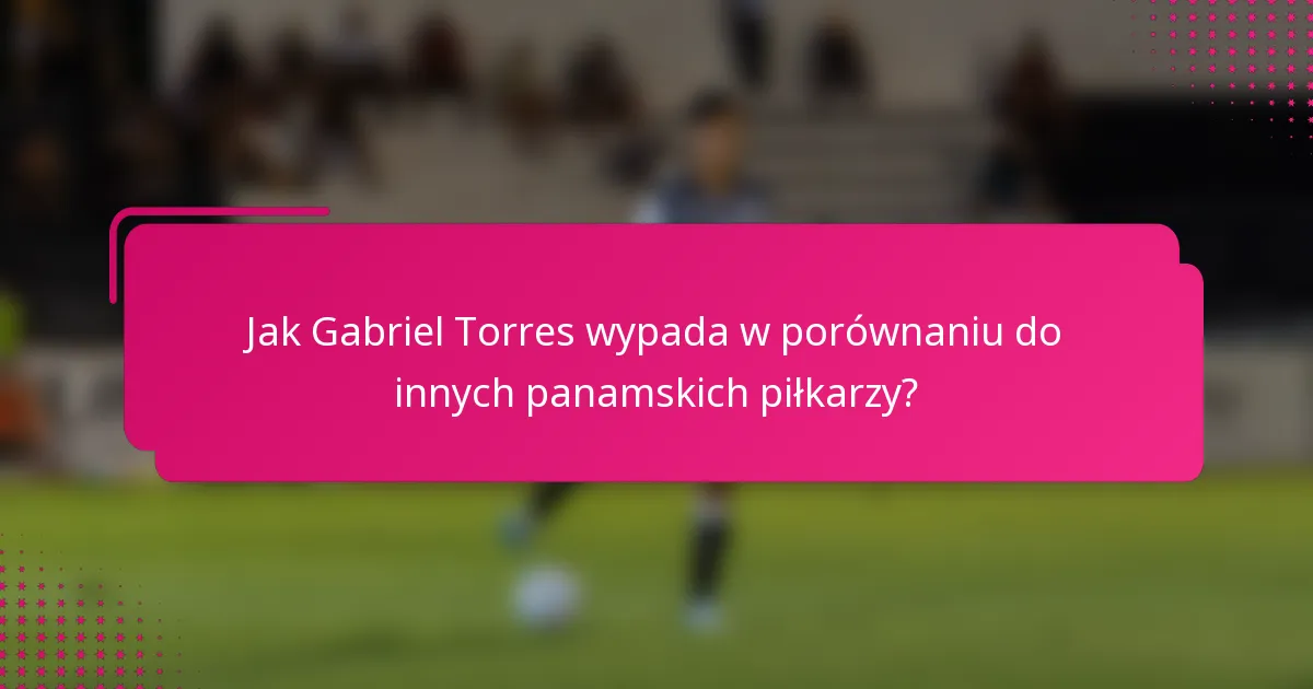 Jak Gabriel Torres wypada w porównaniu do innych panamskich piłkarzy?