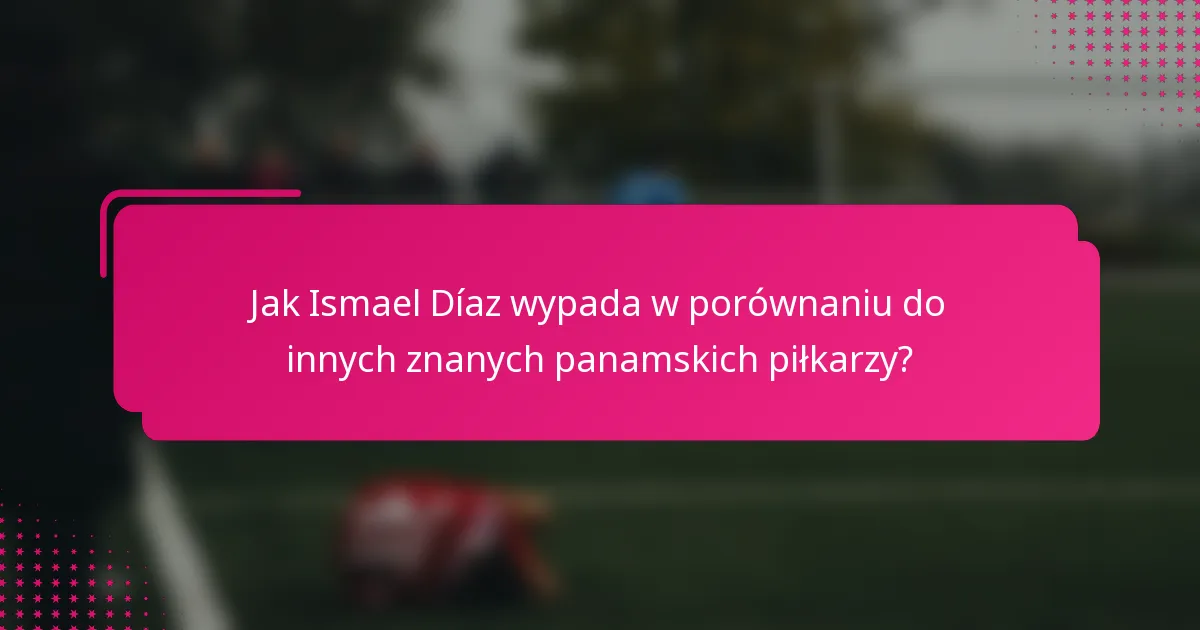 Jak Ismael Díaz wypada w porównaniu do innych znanych panamskich piłkarzy?