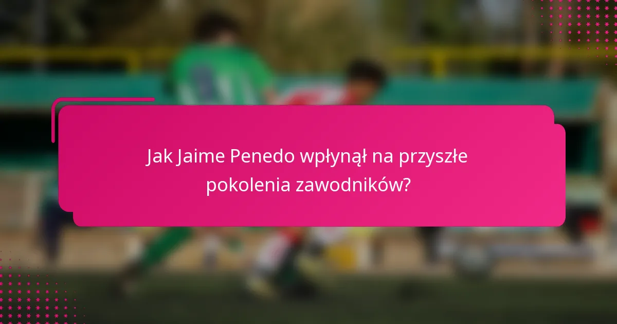Jak Jaime Penedo wpłynął na przyszłe pokolenia zawodników?