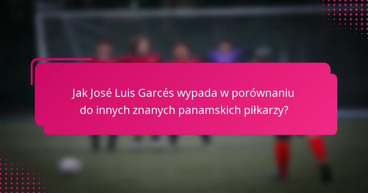 Jak José Luis Garcés wypada w porównaniu do innych znanych panamskich piłkarzy?