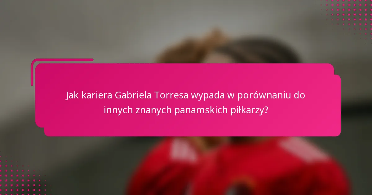 Jak kariera Gabriela Torresa wypada w porównaniu do innych znanych panamskich piłkarzy?