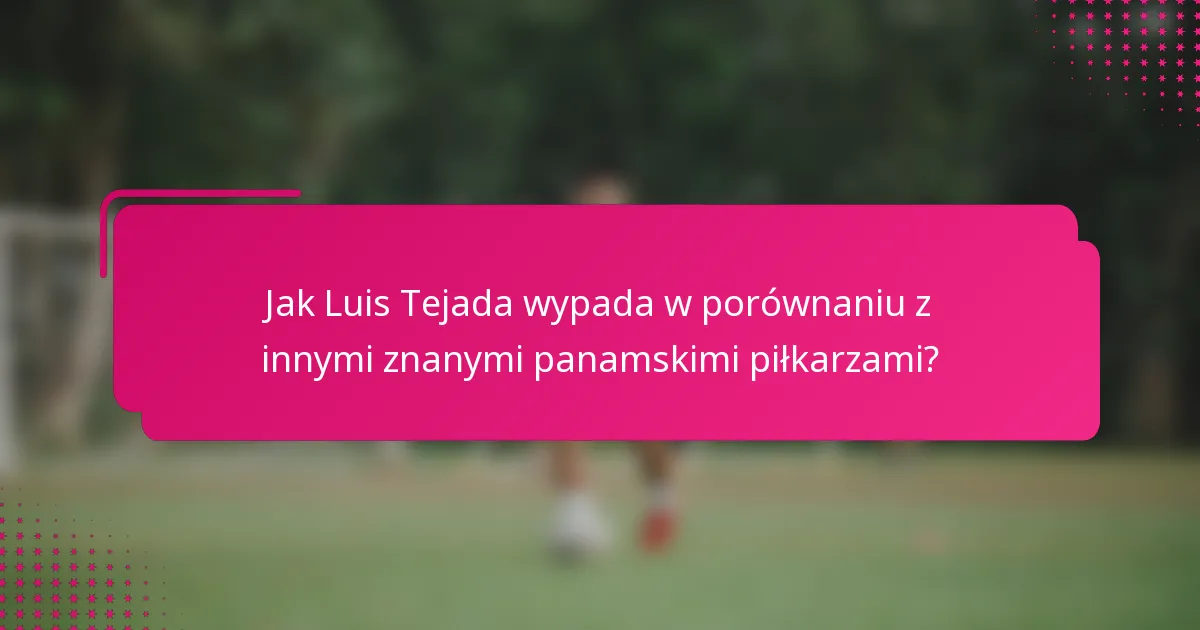 Jak Luis Tejada wypada w porównaniu z innymi znanymi panamskimi piłkarzami?
