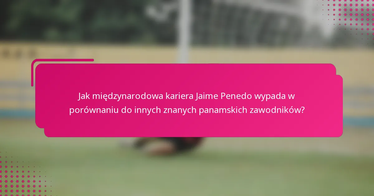 Jak międzynarodowa kariera Jaime Penedo wypada w porównaniu do innych znanych panamskich zawodników?