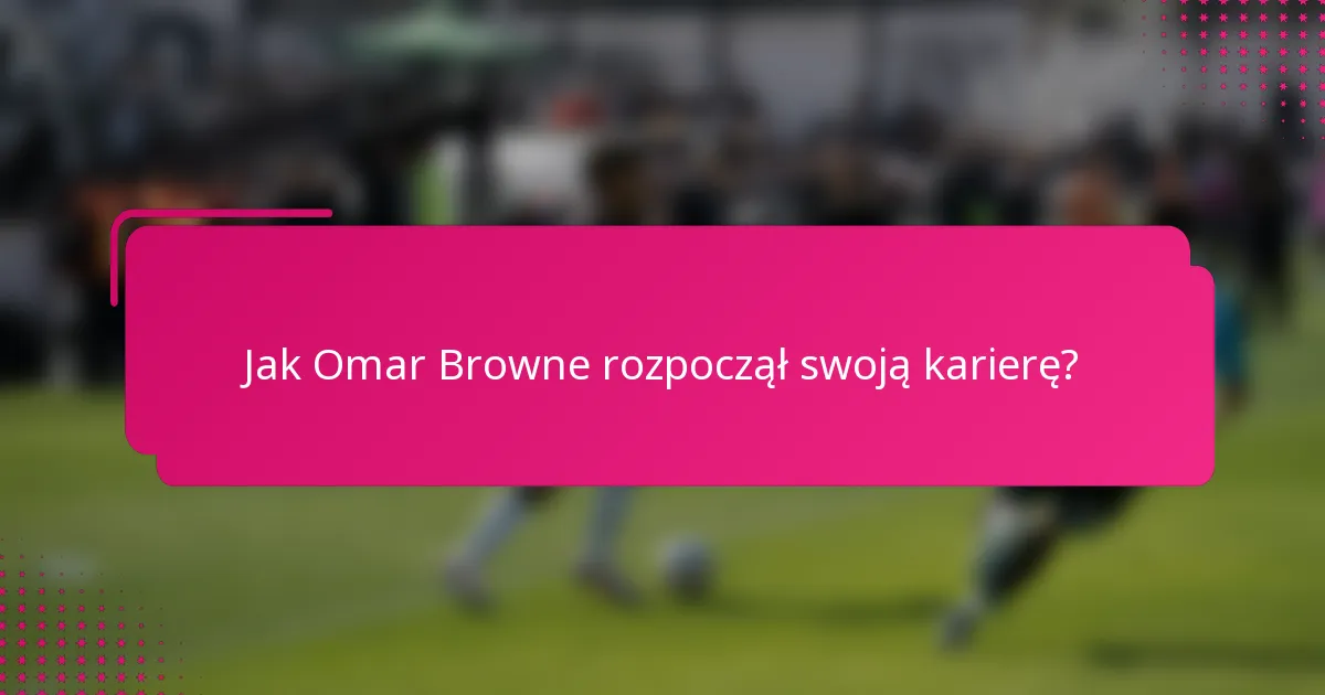 Jak Omar Browne rozpoczął swoją karierę?
