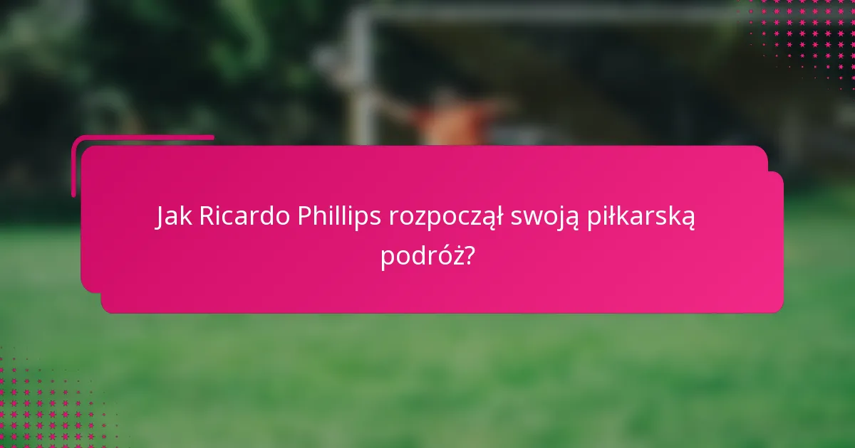 Jak Ricardo Phillips rozpoczął swoją piłkarską podróż?