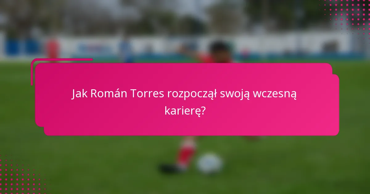 Jak Román Torres rozpoczął swoją wczesną karierę?