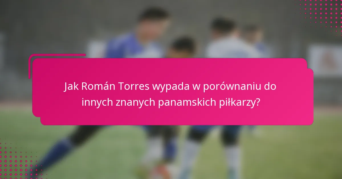 Jak Román Torres wypada w porównaniu do innych znanych panamskich piłkarzy?