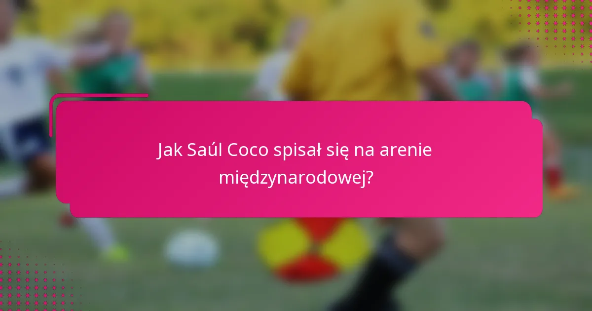 Jak Saúl Coco spisał się na arenie międzynarodowej?