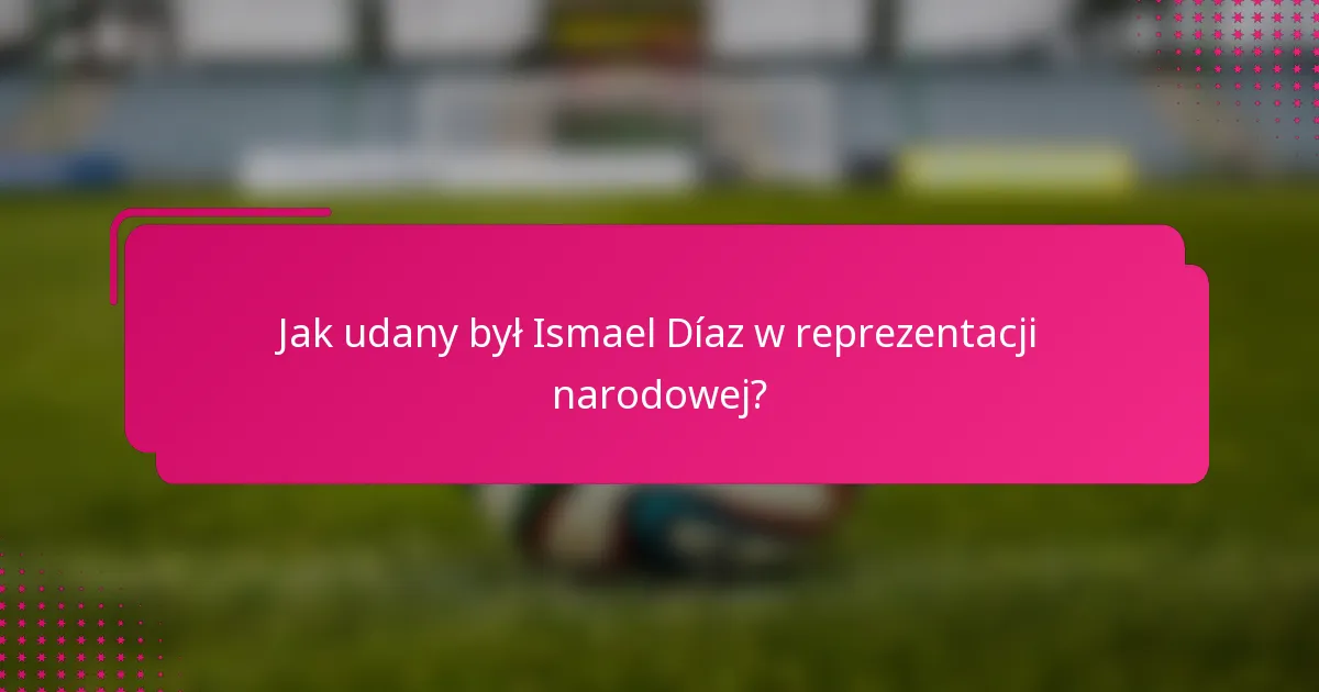 Jak udany był Ismael Díaz w reprezentacji narodowej?