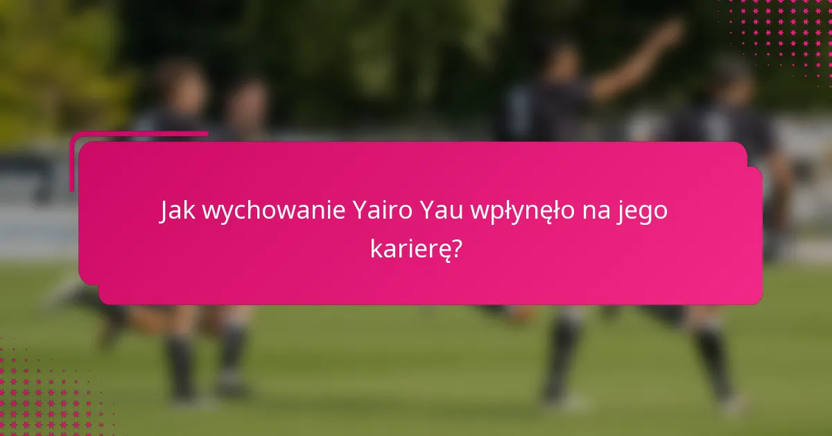 Jak wychowanie Yairo Yau wpłynęło na jego karierę?