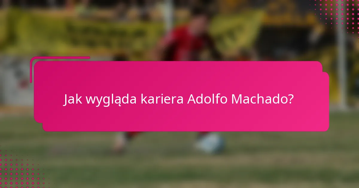 Jak wygląda kariera Adolfo Machado?