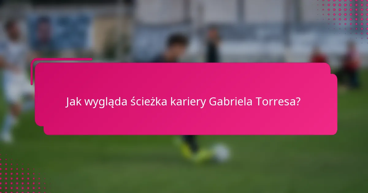 Jak wygląda ścieżka kariery Gabriela Torresa?