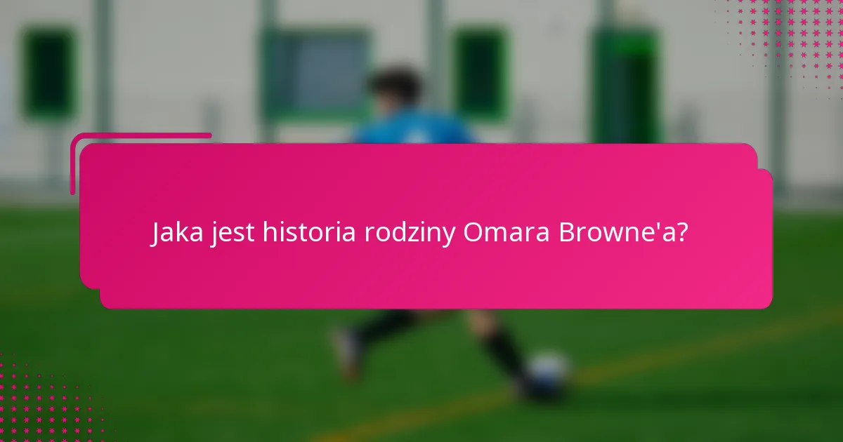 Jaka jest historia rodziny Omara Browne'a?