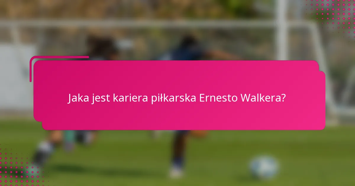 Jaka jest kariera piłkarska Ernesto Walkera?