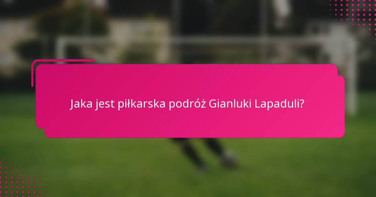 Jaka jest piłkarska podróż Gianluki Lapaduli?
