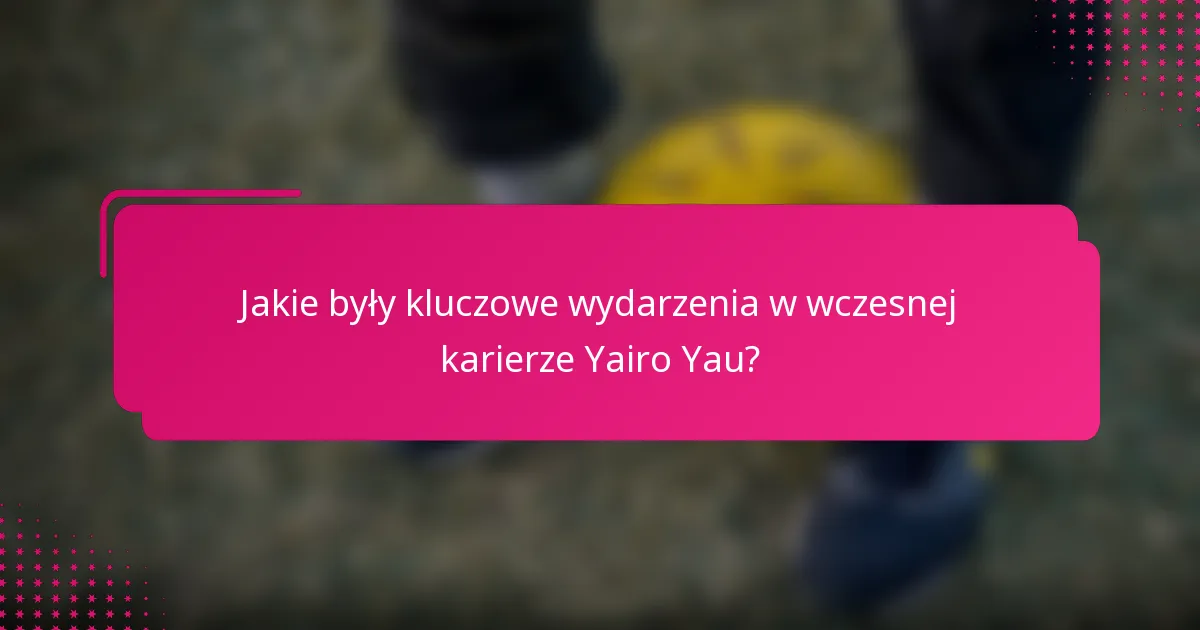 Jakie były kluczowe wydarzenia w wczesnej karierze Yairo Yau?