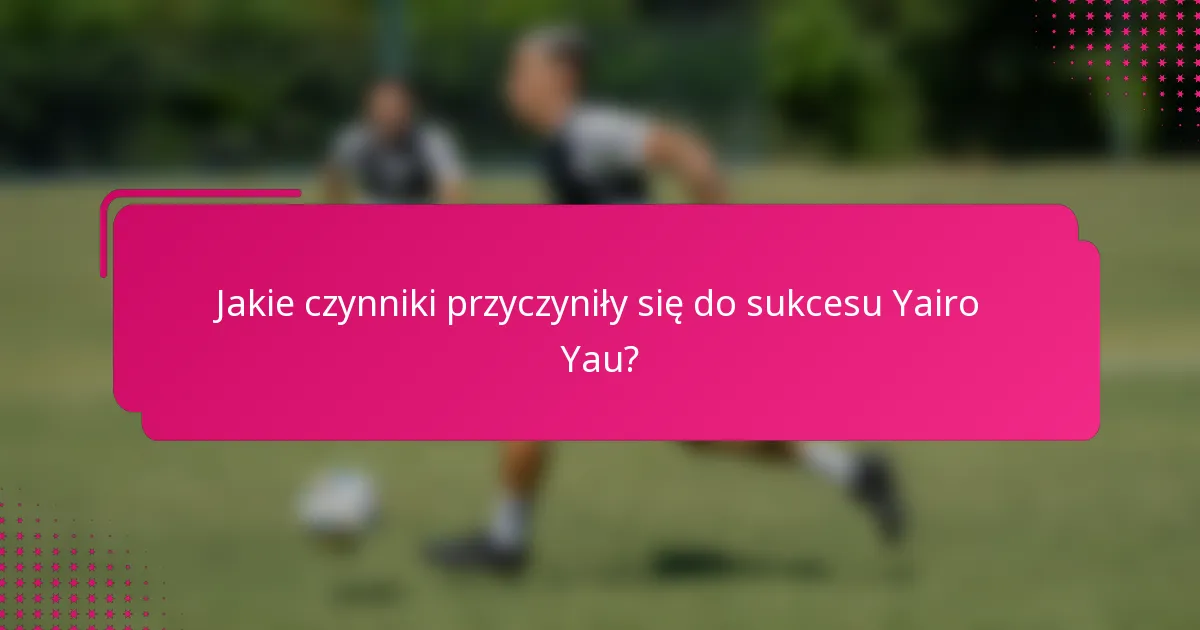 Jakie czynniki przyczyniły się do sukcesu Yairo Yau?