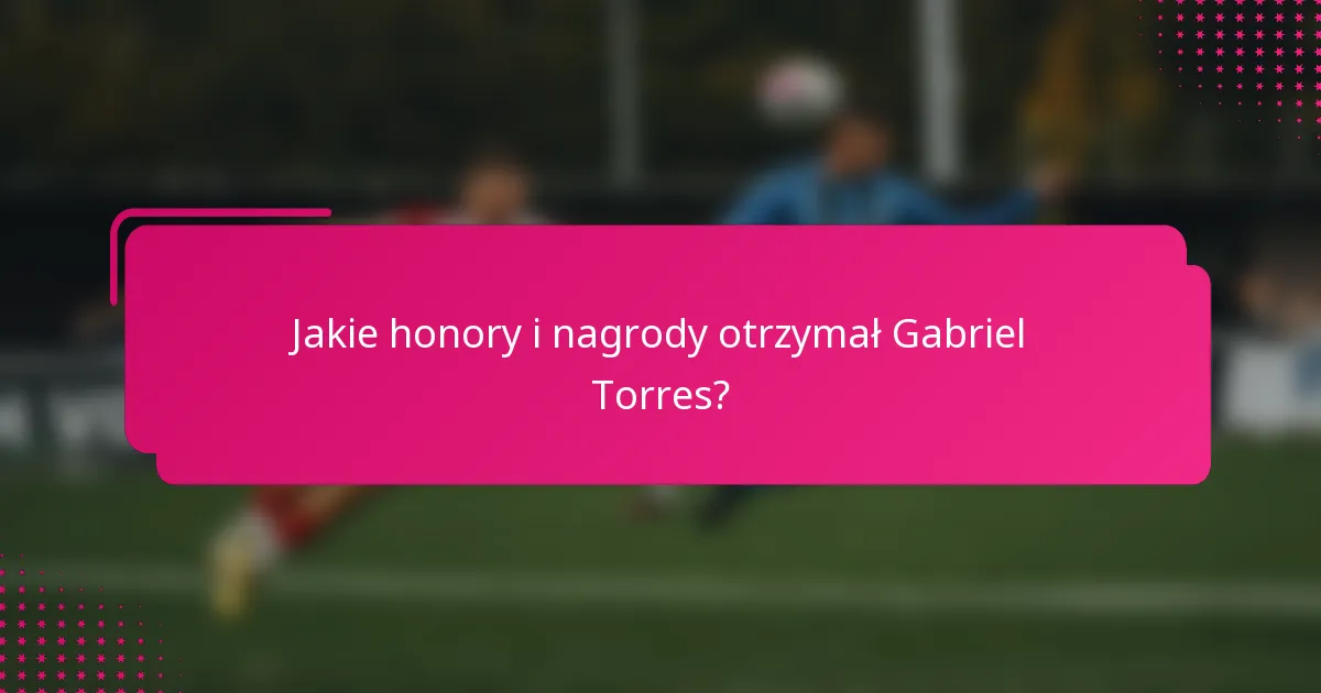 Jakie honory i nagrody otrzymał Gabriel Torres?