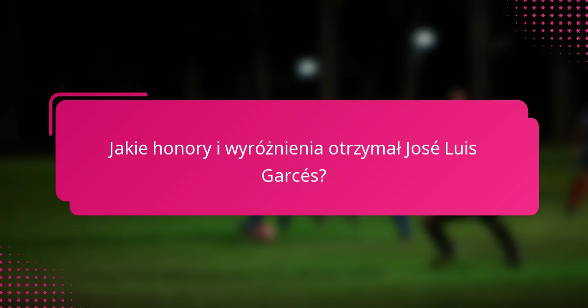 Jakie honory i wyróżnienia otrzymał José Luis Garcés?