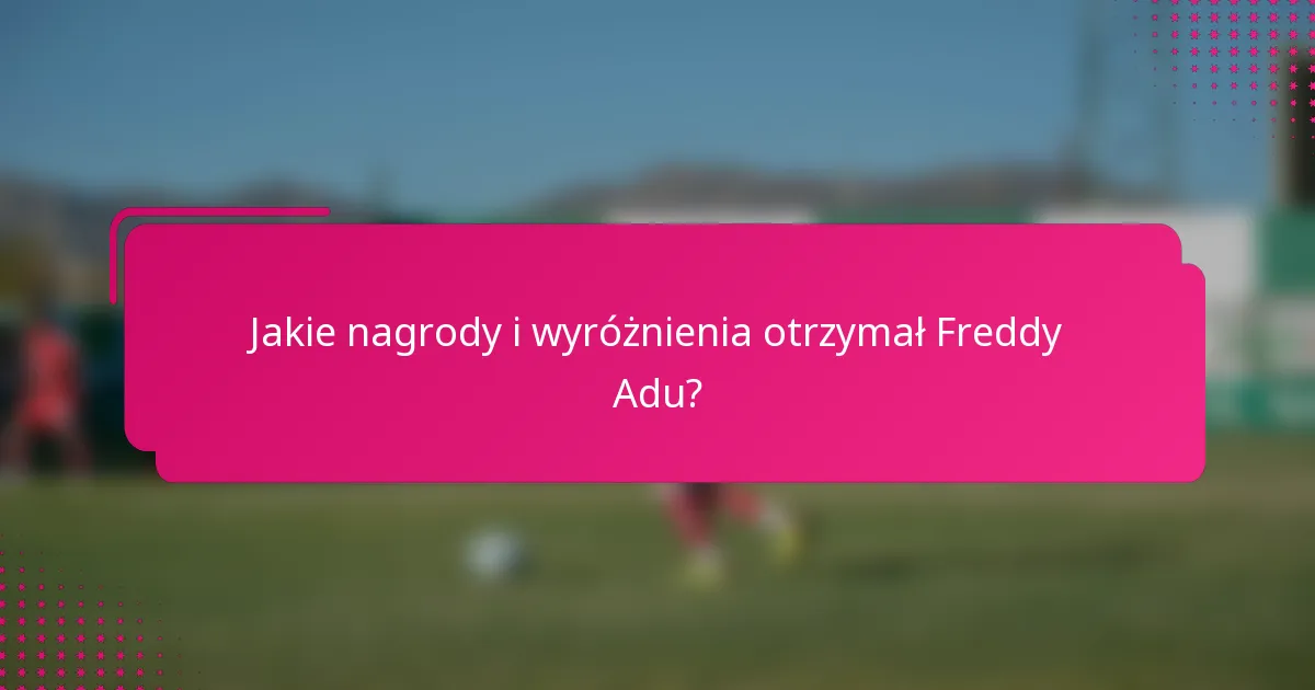 Jakie nagrody i wyróżnienia otrzymał Freddy Adu?