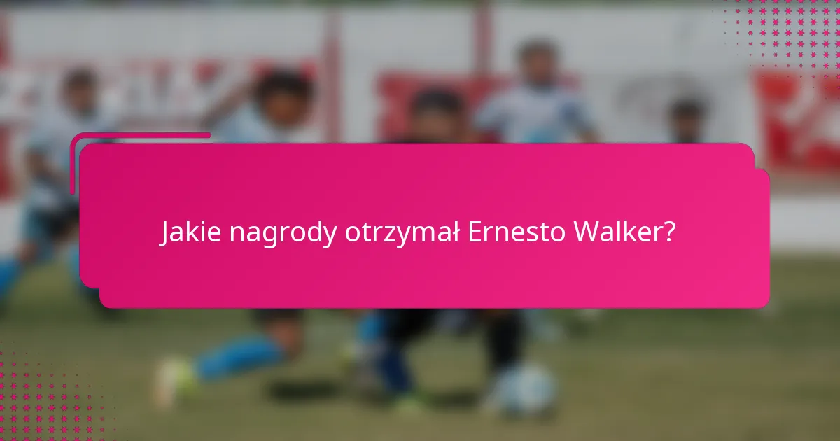 Jakie nagrody otrzymał Ernesto Walker?