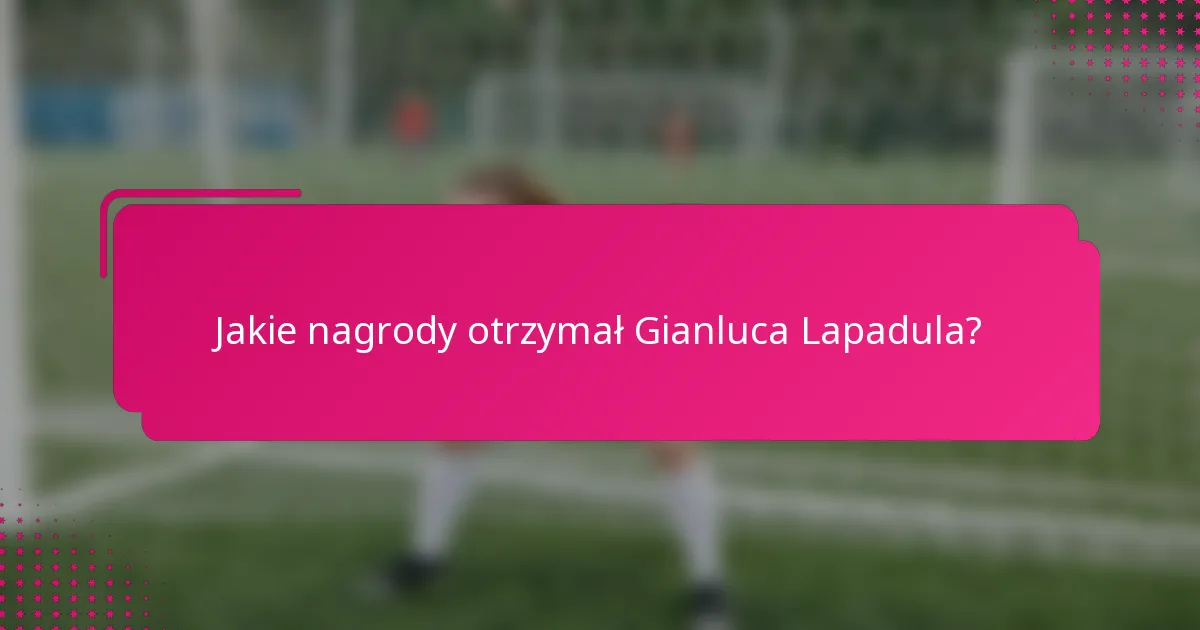 Jakie nagrody otrzymał Gianluca Lapadula?