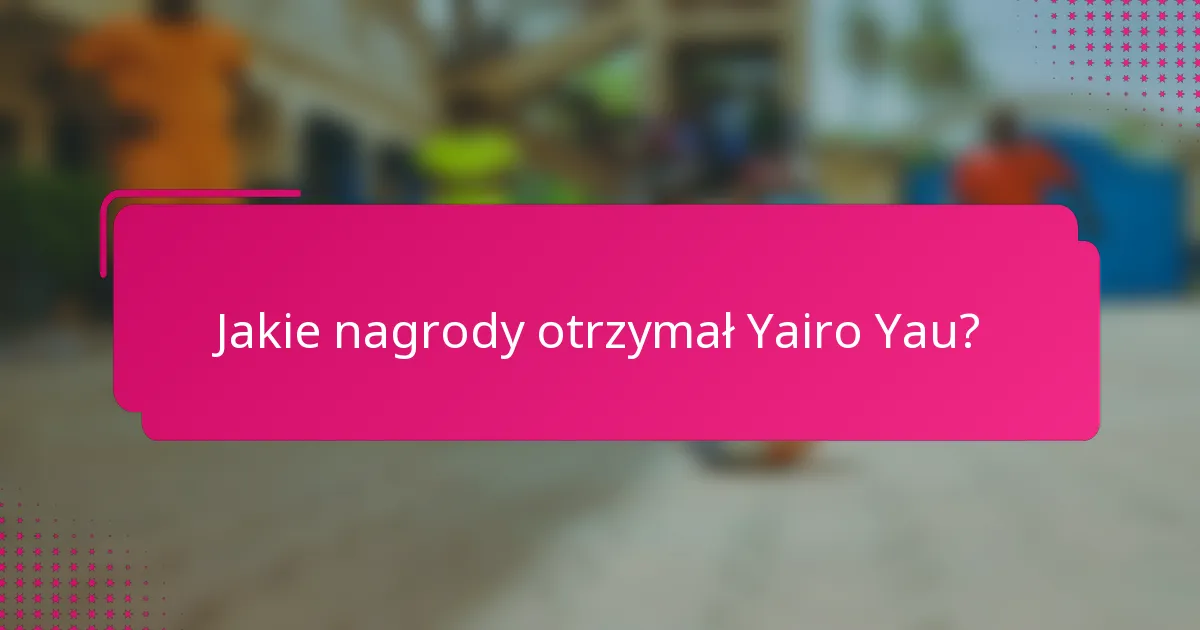 Jakie nagrody otrzymał Yairo Yau?