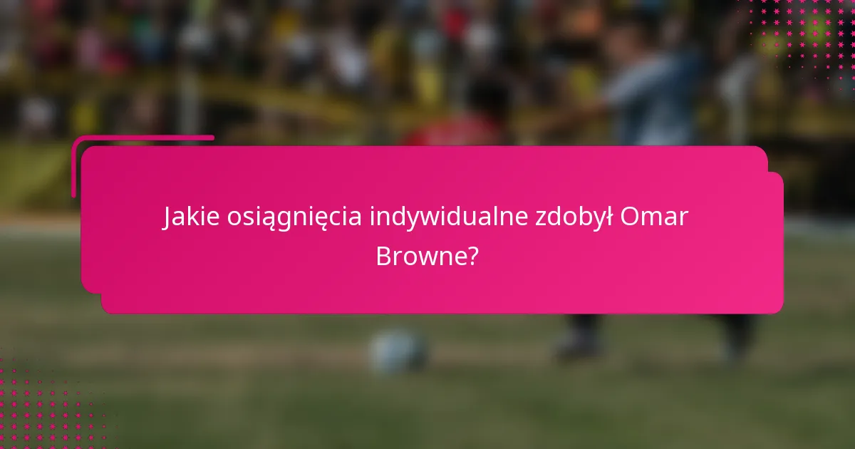 Jakie osiągnięcia indywidualne zdobył Omar Browne?