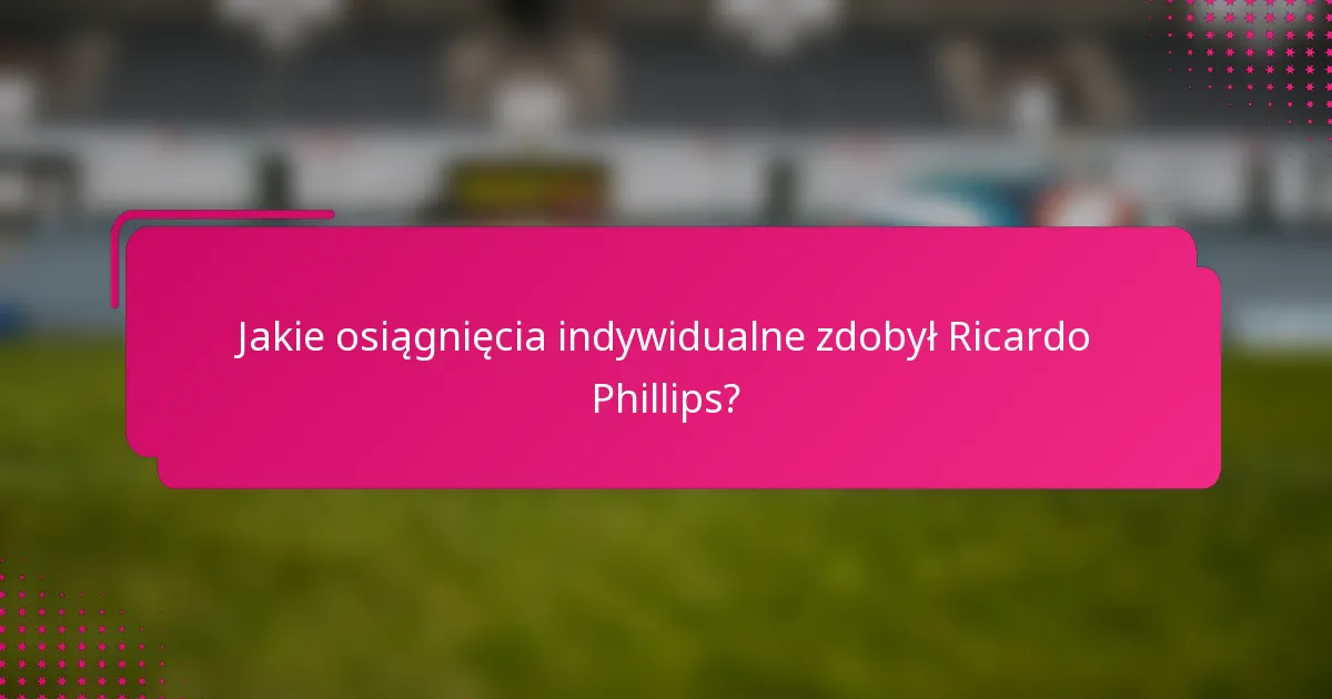 Jakie osiągnięcia indywidualne zdobył Ricardo Phillips?