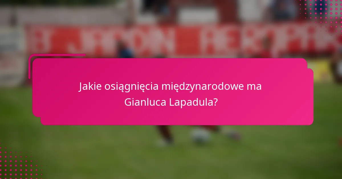 Jakie osiągnięcia międzynarodowe ma Gianluca Lapadula?