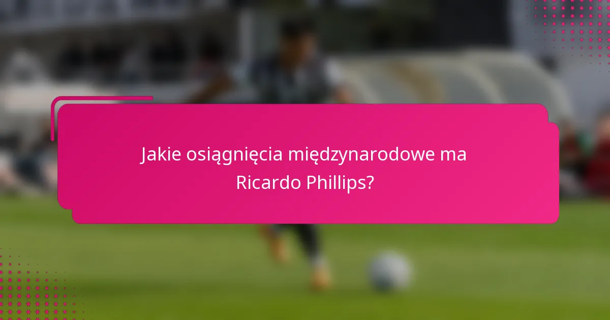 Jakie osiągnięcia międzynarodowe ma Ricardo Phillips?