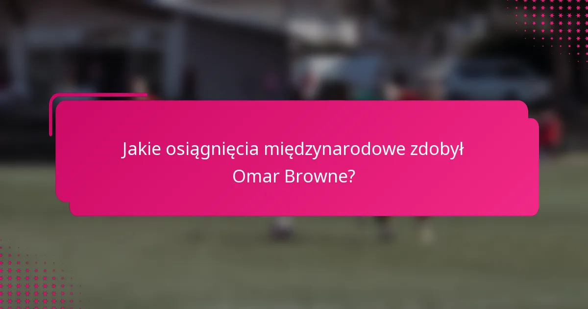 Jakie osiągnięcia międzynarodowe zdobył Omar Browne?