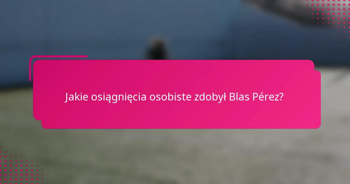 Jakie osiągnięcia osobiste zdobył Blas Pérez?