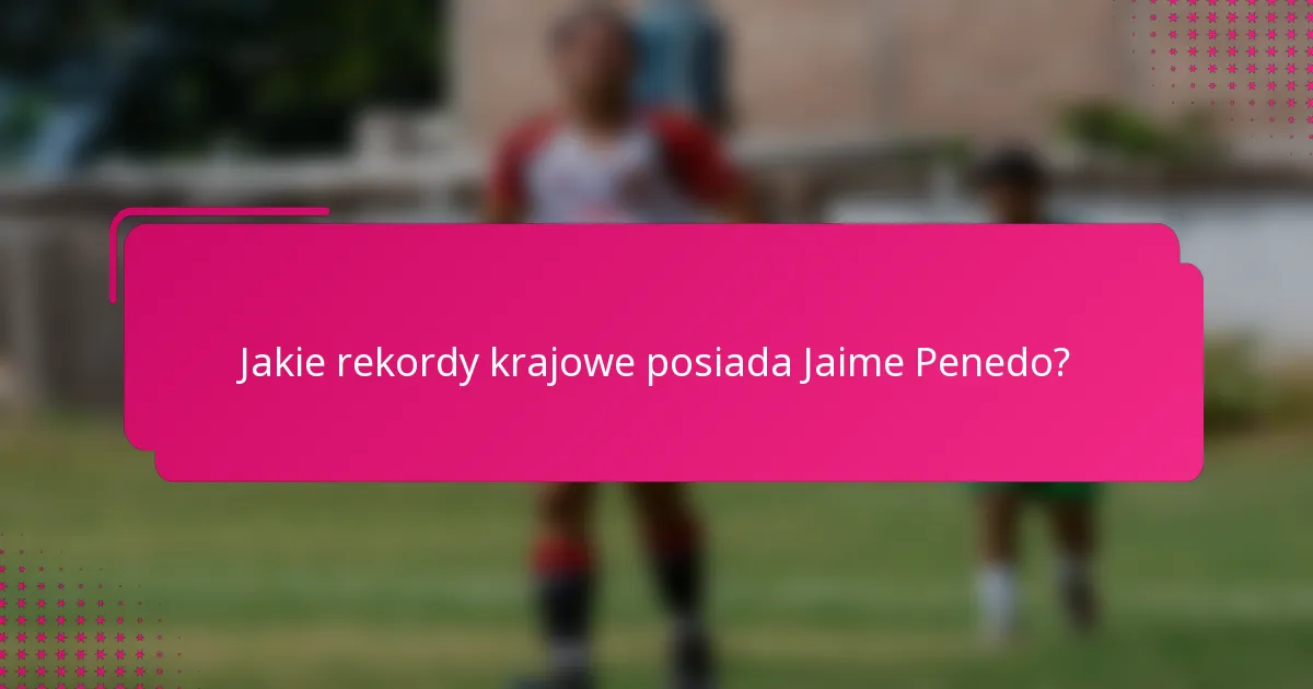 Jakie rekordy krajowe posiada Jaime Penedo?