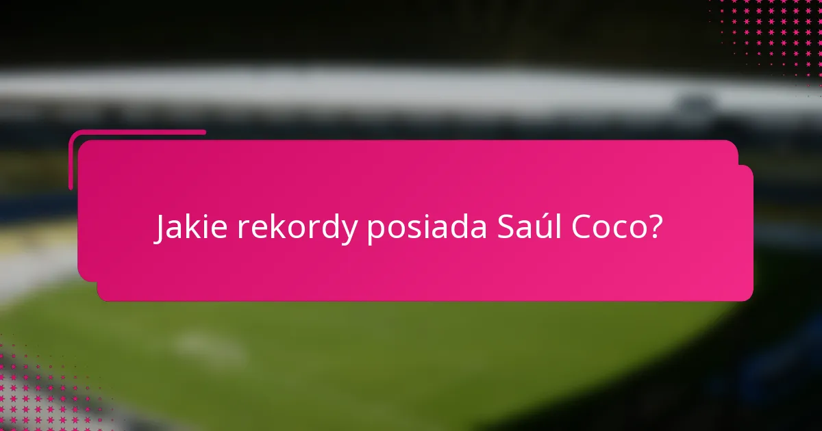 Jakie rekordy posiada Saúl Coco?