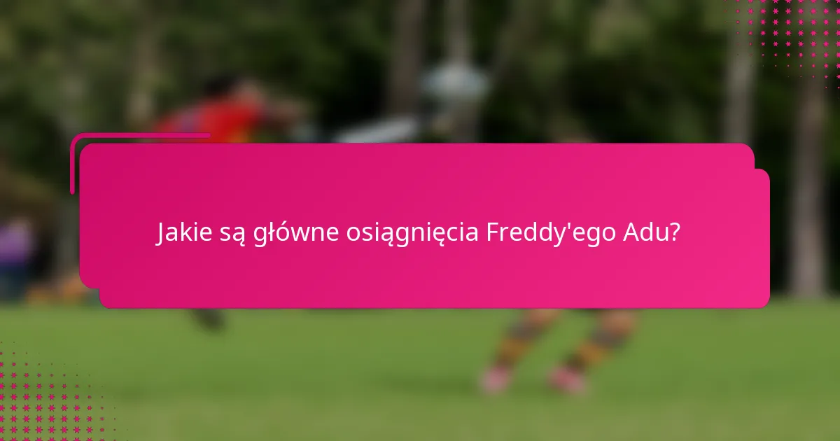 Jakie są główne osiągnięcia Freddy'ego Adu?