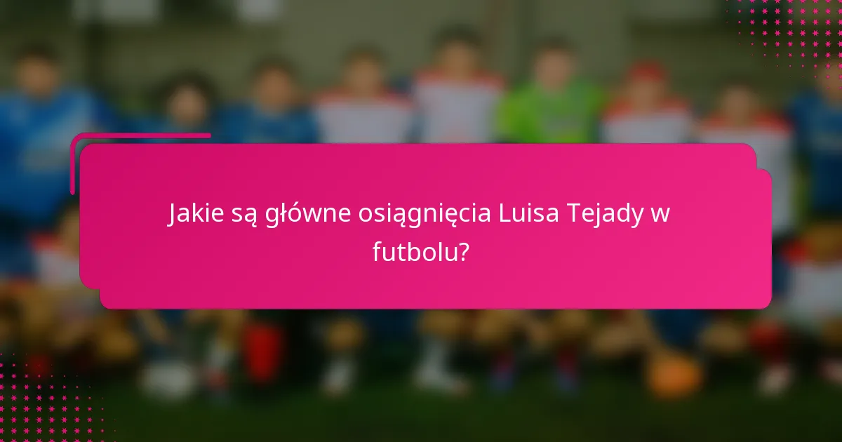 Jakie są główne osiągnięcia Luisa Tejady w futbolu?