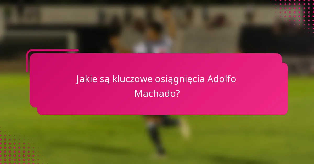 Jakie są kluczowe osiągnięcia Adolfo Machado?