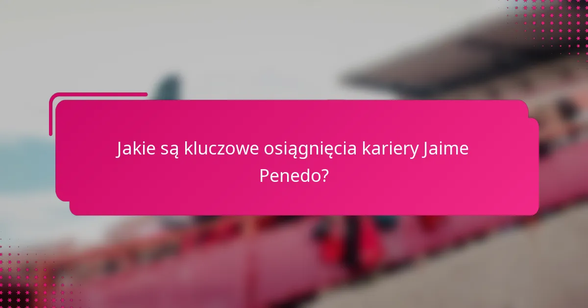 Jakie są kluczowe osiągnięcia kariery Jaime Penedo?