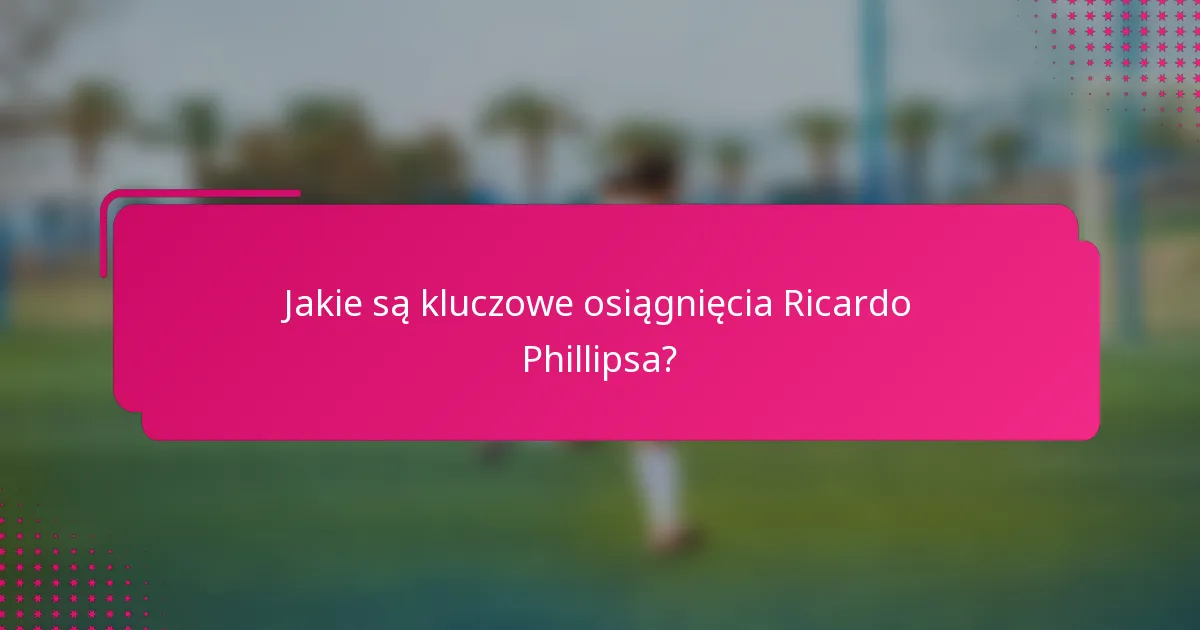 Jakie są kluczowe osiągnięcia Ricardo Phillipsa?