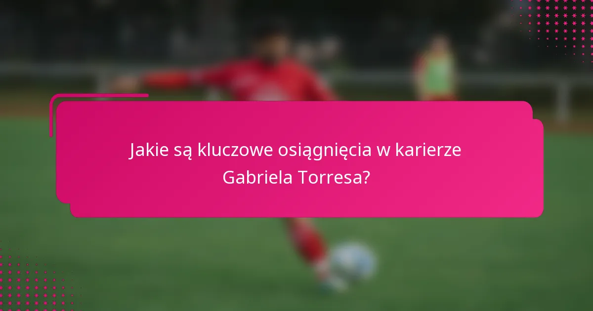 Jakie są kluczowe osiągnięcia w karierze Gabriela Torresa?