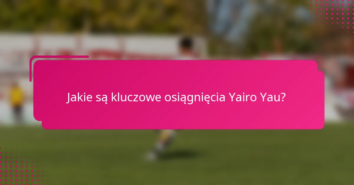 Jakie są kluczowe osiągnięcia Yairo Yau?