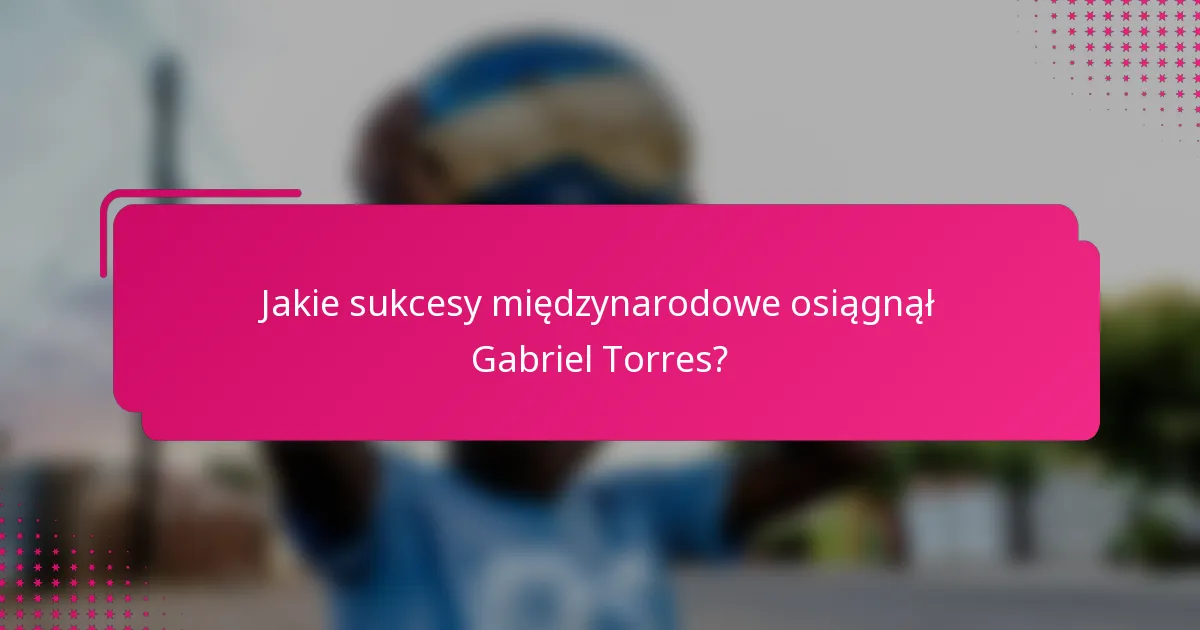 Jakie sukcesy międzynarodowe osiągnął Gabriel Torres?