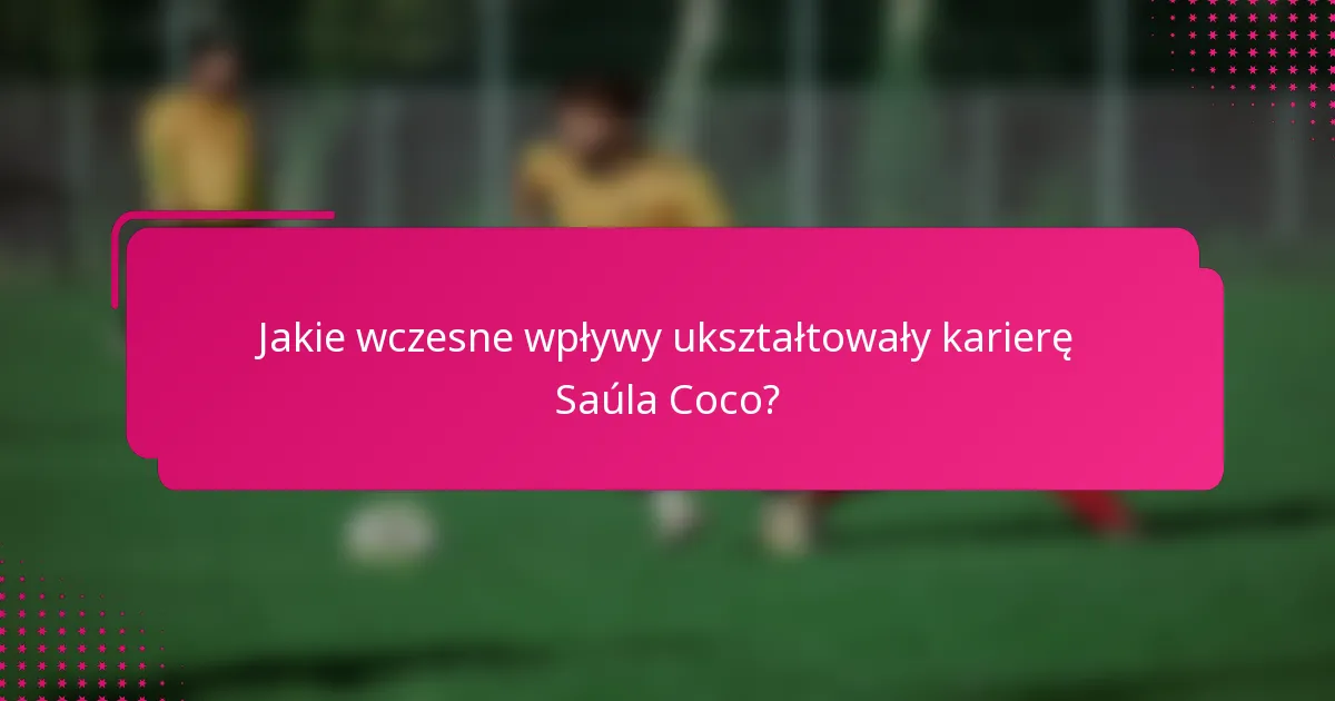 Jakie wczesne wpływy ukształtowały karierę Saúla Coco?