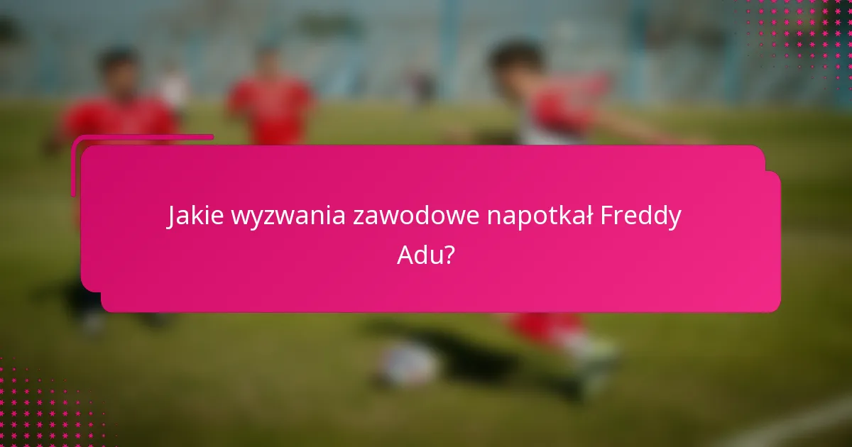 Jakie wyzwania zawodowe napotkał Freddy Adu?